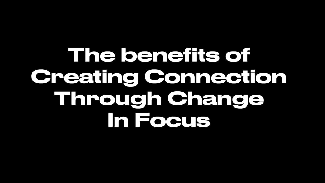 The Benefits of Creating Connection Through Change In Focus - Warwick ...